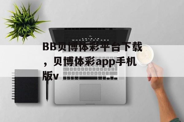 BB贝博体彩平台下载，贝博体彩app手机版v