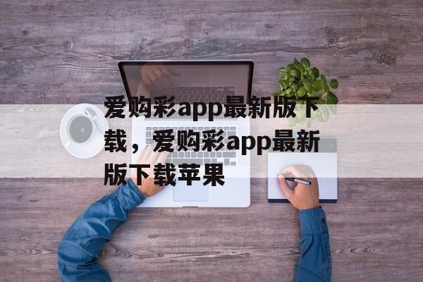 爱购彩app最新版下载，爱购彩app最新版下载苹果