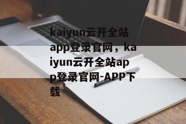 kaiyun云开全站app登录官网，kaiyun云开全站app登录官网-APP下载