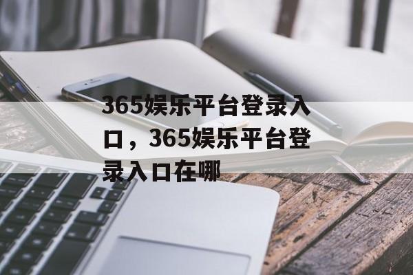 365娱乐平台登录入口，365娱乐平台登录入口在哪