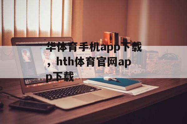 华体育手机app下载，hth体育官网app下载