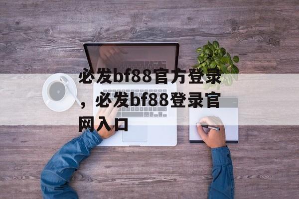 必发bf88官方登录，必发bf88登录官网入口